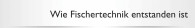 Wie Fischertechnik entstanden ist